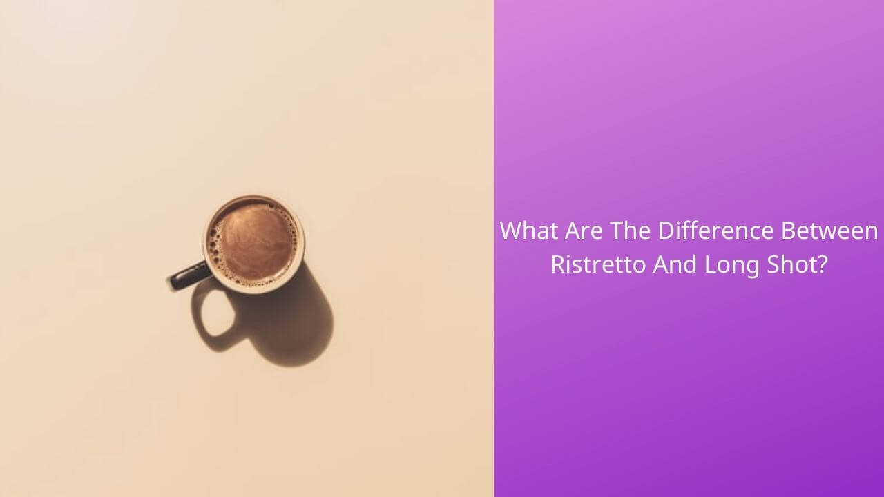 what-are-the-difference-between-ristretto-and-long-shot