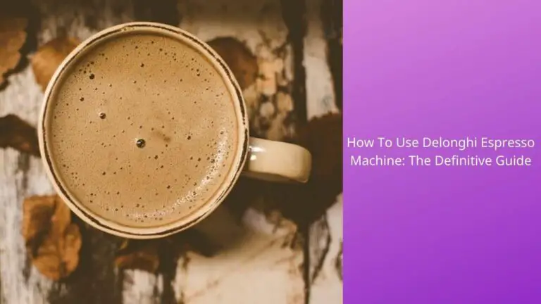 How to Use Delonghi Espresso Machine? The Definitive Guide